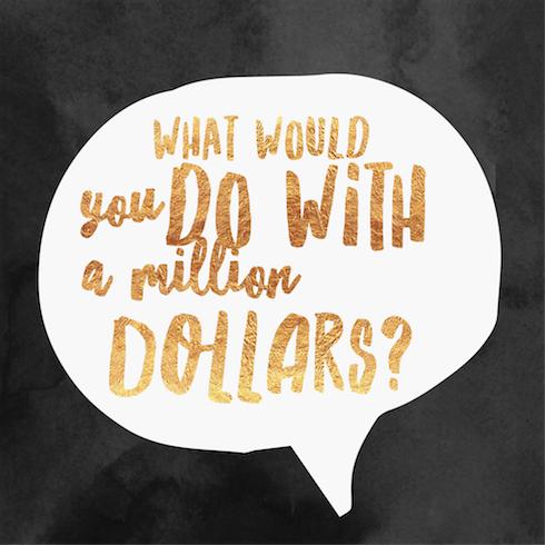 What Would You do With a Million Dollars?